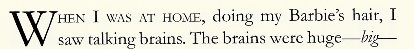 When I was at home, doing my Barbie hair, I saw talking brains.